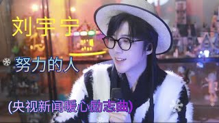 刘宇宁 - 努力的人 (央视新闻暖心励志曲) Hardworking Person [CCTV News heartwarming inspirational song] Lyrics Version