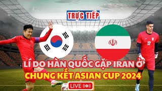 🔴 Hàn Quốc - Iran | Chung Kết Asian Cup 2024 | Lí Do Để Tin Iran Và Hàn Quốc Gặp Nhau Ở Chung Kết