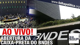 AO VIVO: ABERTURA DA CAIXA-PRETA DO BNDES - APRESENTAÇÃO DE RELATÓRIO FINAL - CPI