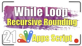 Recursive rounding function | while loop - Practical Examples | Apps Script 21