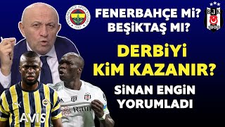 Fenerbahçe-Beşiktaş derbisini kim kazanır? Sinan Engin yorumladı