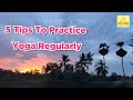 5 Tips To Practice Yoga Regularly | Guruji Arul