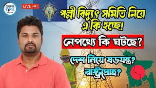 পল্লী বিদ্যুৎ সমিতি নিয়ে এ কি হচ্ছে! নেপথ্যে কি ঘটছে?  দেশ নিয়ে ষড়যন্ত্র?