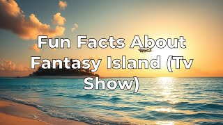 Fun Facts About Fantasy Island (Tv Show)