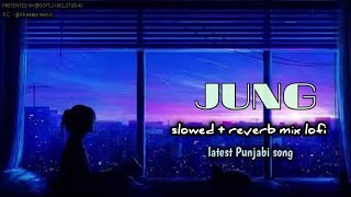 JUNG -(Slowed reverb) |Gippy Grewal | Priyanka Chahar| Jasmeen Akhtar| lofi song| Punjabi song #lofi