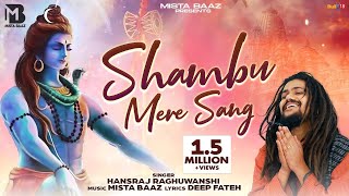 Shambu Mere Sang (Full Song) Hansraj Raghuwanshi | Mista Baaz| Shiv Ji Songs 2023 | Bhole Baba Song