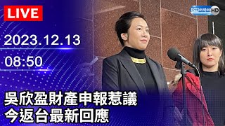 🔴【LIVE直播】吳欣盈財產申報惹議　今返台最新回應｜2023.12.13｜Taiwan News Live｜台湾のニュース生放送｜ 대만 뉴스 방송 @ChinaTimes