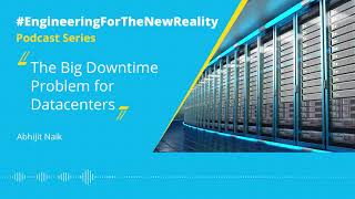 #EngineeringForTheNewReality Podcasts - Datacenter Downtime Problem