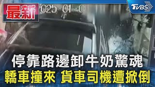 停靠路邊卸牛奶驚魂 轎車撞來 貨車司機遭掀倒｜TVBS新聞 @TVBSNEWS01