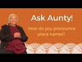 Ask Aunty - How do you pronounce place names?