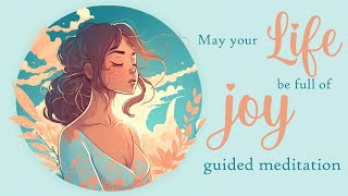 May your Life be full of Joy: 5 Minute Guided Meditation