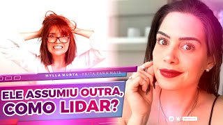 Ele assumiu outra, como lidar? | Mylla Murta - Expert em Relacionamentos