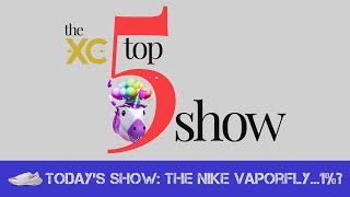 Nike Vaporfly... 1%? | The XC Top 5 Running Show