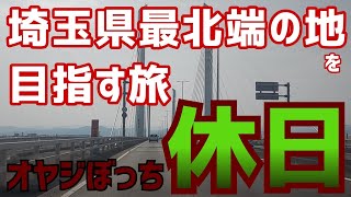 埼玉県最北端の地を目指す旅！オヤジぼっち休日！