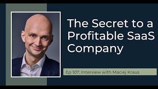 PODCAST EP107: The Secret to a Profitable SaaS Company with Maciej Kraus