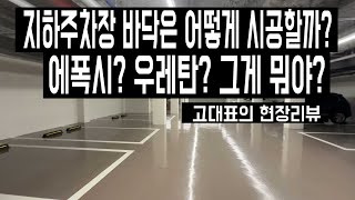 지하주차장 바닥시공은 어떻게 할까? 에폭시? 우레탄? [고대표의 현장리뷰]