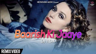 Baarish Ki Jaaye - Remix Video | B Praak | DJ RDX | HexSound Music