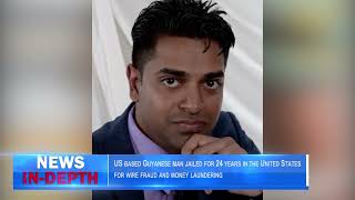 US based Guyanese man jailed for 24 years in the United States for wire fraud and money laundering