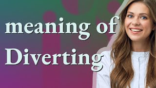 Diverting | meaning of Diverting