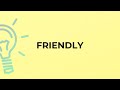 What is the meaning of the word FRIENDLY?