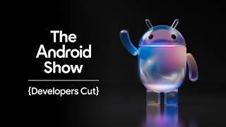 The Android Show: Developers Cut (UNCUT)