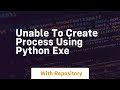 Unable to create process using python exe