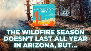The Wildfire Season Doesn’t Last All Year in Arizona, But... | Sonoran Sky Podcast