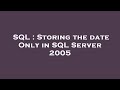 SQL : Storing the date Only in SQL Server 2005