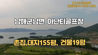 남해군남면 아난티남해골프장인근촌집,계획관리자연취락,대지155평,건물19평,지방도로가깝고차량진입원활,오래된촌집으로리모델링필요,아난티남해와골프장이,바닷가5분,해저터널예정지인근지가상승