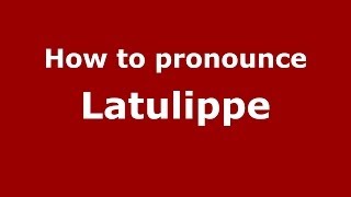 How to Pronounce Latulippe - PronounceNames.com