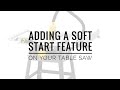 Adding a Soft Start Feature on your Table Saw