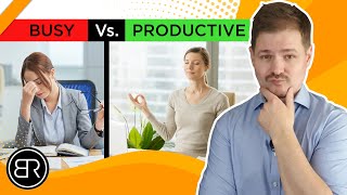 Busy Vs. Productive People - 5 KEY Habits