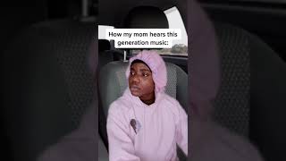 How my mom hears this generation music: