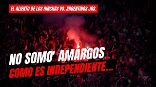 "NO SOMOS AMARGOS COMO ES INDEPENDIENTE..." (EL ALIENTO DE LOS HINCHAS vs. ARGENTINOS JRS.)