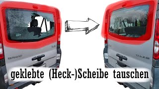 (Heck-) Scheibe tauschen/einkleben Renault Trafic, Opel Vivaro, Nissan Primastar \u0026 andere