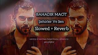 Bahadır Macit - Şehirler Ve Sen (Slowed+Reverb)