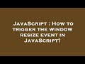 JavaScript : How to trigger the window resize event in JavaScript?