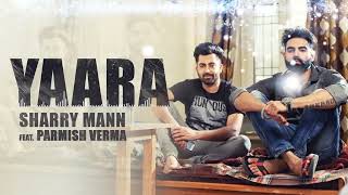 YAARA Full Audio Song Sharry Mann    Parmish Verma    New Punjabi Songs