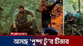 আসছে ‘পুষ্পা টু’র টিজার; থাকছে কী কী চমক? | Pushpa 2 | Jamuna TV