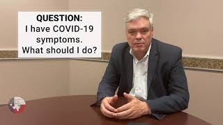 COVID-19 FAQ:  I have symptoms, what do I do?