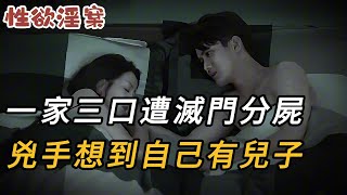 【性欲淫案】一家三口慘遭滅門分尸，兇手想到自己有兒子，才沒肢解 | 真實案件 | 奇聞異事 | 情殺 | 迷奸 | 犯罪 | 奇案 | 男女 | 大案紀實 | 出軌