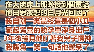 在大佬床上那晚接到個電話，他日思夜想的白月光回國了，我自嘲一笑最終還是個小丑，藏起驚喜的驗孕單淨身出戶，3年後撞見他盯著我兒子愣神，我嘴角一笑一句話他驚呆了#幸福敲門#為人處世 #生活經驗 #情感故事