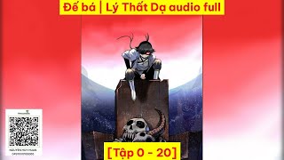 [Tập 0 - 20] Đế bá | Lý Thất Dạ audio full