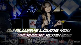 DJ BREAKBEAT ALWAYS LOVING YOU 2021 FULL BASS REMIX PALING ENAK