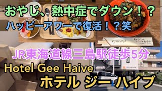 【ホテルジーハイブ】Hotel Gee Haive ホテル ジー ハイブ JR東海道線三島駅徒歩5分 おやじ、熱中症でダウン！？ ハッピーアワーで復活！？