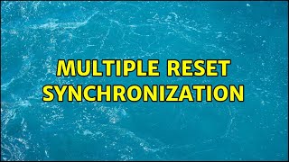 Multiple Reset Synchronization (3 Solutions!!)