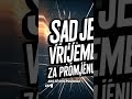 sad je vrijeme za promjenu