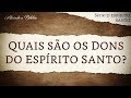 QUAIS SÃO OS DONS DO ESPÍRITO SANTO? | O Espírito Santo | Abrindo a Bíblia