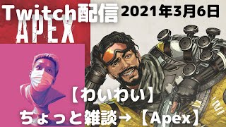 【わいわい】ちょっと雑談→【Apex】【Twitch配信】【2021年3月6日】