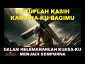 DALAM KELEMAHANLAH KUASA-KU MENJADI SEMPURNA - CUKUPLAH KASIH KARUNIA-KU BAGIMU.